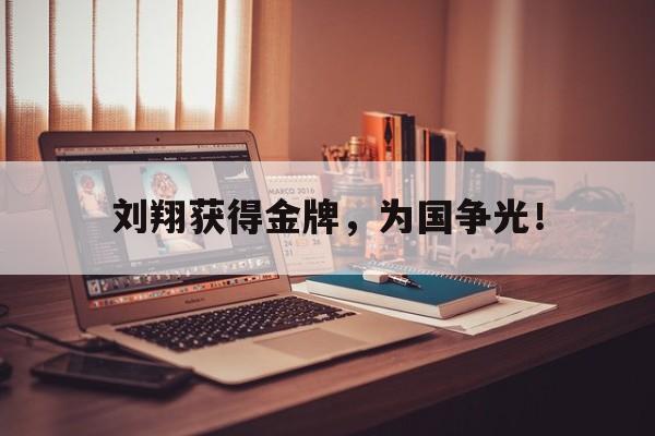 如意体育公司-刘翔获得金牌，为国争光！