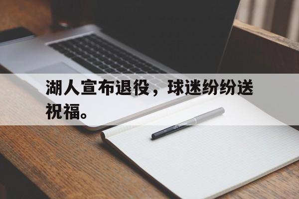 如意体育娱乐-湖人宣布退役，球迷纷纷送祝福。
