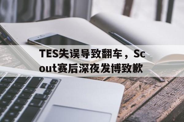 TES失误导致翻车，Scout赛后深夜发博致歉