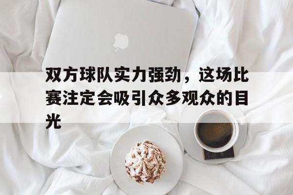 双方球队实力强劲，这场比赛注定会吸引众多观众的目光